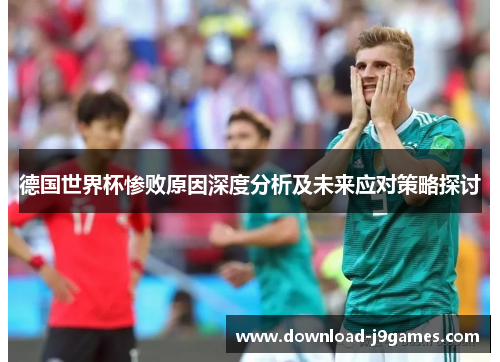德国世界杯惨败原因深度分析及未来应对策略探讨