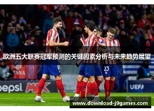 欧洲五大联赛冠军预测的关键因素分析与未来趋势展望