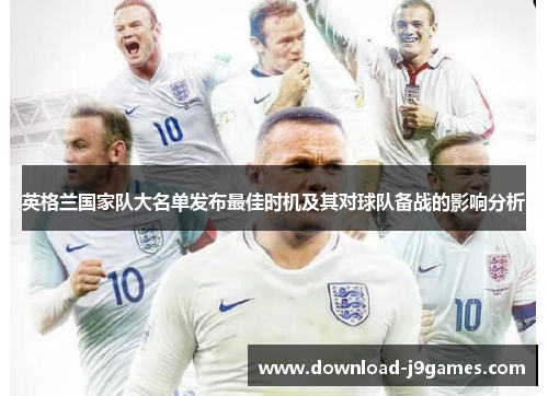 英格兰国家队大名单发布最佳时机及其对球队备战的影响分析