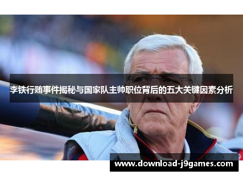 李铁行贿事件揭秘与国家队主帅职位背后的五大关键因素分析